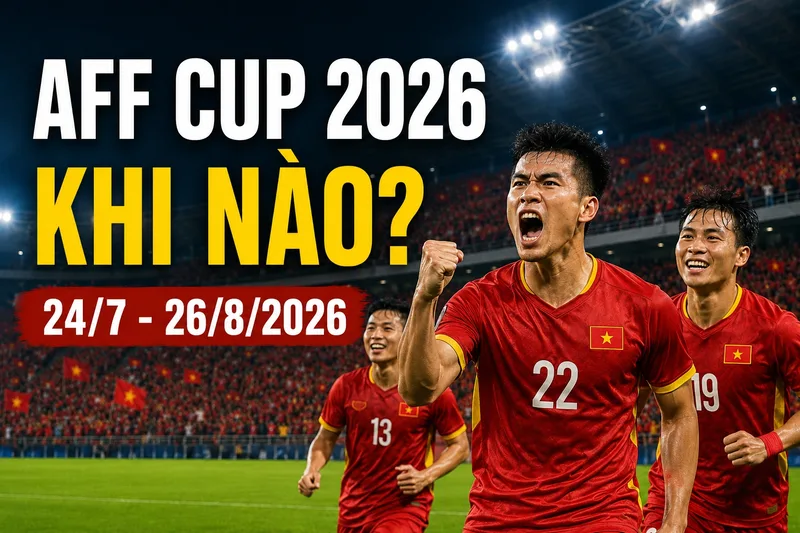 AFF Cup 2026 được diễn ra từ ngày 24/7 đến ngày 26/8/2026.